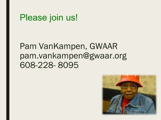 Please join us!
Pam VanKampen, GWAAR
pam.vankampen@gwaar.org
608-228- 8095
 