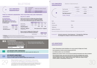 billeTterie
	 p.6	
	 p.8	
	 p.10 	
	 p.12	
	 p.14	

les concerts
abonnement

Les concerts
abonnement

17 novembre
26 janvier
16 mars
7 avril
17 mai

Bulletin d’abonnement
	

	
Théâtre des Champs-Élysées

catégorie 1	
....... x 155 €	

Tarif groupe 	
(1)

....... x 105 €

-	

....... x 60 €

Tarif découverte (2)	
Pour les concerts abonnement, deux solutions vous sont proposées :
Abonnement :

Pour les trois concerts au Théâtre des Champs-Élysées
(p.6, 8 et 10), et pour le concert au Théâtre du Châtelet
(p. 12), réservez directement auprès des Théâtres (p.32) :

......................................................................

billets à l’unité :

Un abonnement
aux cinq Concerts
pour assister à l’intégralité
des grands rendez-vous musicaux
de cette saison.

TOTAL À PAYER	

TOTAL

....... x 115 €

....... x 140 €	

Tarif normal	

Théâtre du Châtelet
église de la Trinité

catégorie 2	

	
Tarif normal	
Tarif groupe (1)	
Tarif découverte (2)	

cat. 1	
155 €	
140 €	
-	

cat. 2
115 €
105 €
60 €

	
Tarif normal	
Tarif groupe (1)	
Tarif découverte (2)	
au Théâtre des Champs-élysées

Tarif jeune (-28ans)(3)
au Théâtre du Châtelet

cat. 1	
40 €	
34 €	
-	
-

cat. 2	
30 €	
25 €	
-	

Nom	

cat. 3	 cat. 4	 cat. 5
25 €	 15 €	
8€
21 €	
12 €	
12 €	
8 €	
5€

10 € à partir de la 2nde catégorie

Pour le concert à l’église de la Trinité (p.14),
réservez auprès de l’Orchestre Lamoureux :
	
Tarif normal	

Prénom

Adresse
Code postal	

Ville

Téléphone	

Email

Adhérent Staccato
Pour recevoir nos bulletins d’informations et nos offres promotionnelles, veuillez nous indiquer votre adresse email.

cat. 1	
25 €	

cat. 2
15 €

	Tarif groupe : groupe à partir de 10 personnes (sur réservation uniquement)
(2)
	Tarif découverte : jeune de moins de 18 ans, étudiant de moins de 26 ans, demandeur d’emploi, bénéficiaire des minimas sociaux, personne non imposable.
	 Le tarif découverte ne pourra être accordé que sur présentation d’une pièce justificative en cours de validité.
(3)
	Tarif jeune (-28 ans) : ce tarif est accordé sur présentation d’un justificatif, dans la limite des places disponibles.
(1)

À renvoyer à :	 Orchestre Lamoureux • Usine Springcourt - 5, Passage Piver 75011 Paris
	Accompagné d’un chèque à l’ordre de l’Orchestre Lamoureux

les événements
• Pour le concert du Chœur Lamoureux
	 à l’église Saint-étienne-du-Mont (p. 17),
	 réservez auprès de l’Orchestre Lamoureux :

• Pour le Grand Concert de Noël (p. 18),
réservez auprès de la Salle Pleyel (p. 32).

Placement libre
Tarif unique

20 €

les concerts hors-abonnement
Pour l’ensemble de ces concerts (p.19 et 20), réservez auprès des salles (p. 32).

Les avantages
abonnement
•	Choisir l’abonnement revient à bénéficier d’un concert gratuit (à l’église de la Trinité).
•	Votre demande est traitée en priorité (jusqu’au 04/11/12).
•	 Les meilleures places vous sont attribuées.
•	 Quelques jours avant le concert, vous recevez par email des informations pour mieux le préparer.

les concerts jeune public

Pour le conte musical Pantin Pantine (p.22),
réservez vos billets auprès de l’Athénée Théâtre Louis-Jouvet (p. 32).

29

Réservations auprès de l’Orchestre Lamoureux :
01 58 39 30 30 • www.orchestrelamoureux.com
L’ensemble des concerts est disponible sur les points de vente habituels (Fnac…).
Vous trouverez des informations complémentaires (biographies, témoignages,
photographies, etc.) sur notre site internet et nos réseaux sociaux.

•	Tout au long de l’année, vous recevez de notre part des offres privilégiées pour assister
	 à des événements ponctuels de nos partenaires sur présentation de votre Carte Abonné
	 (Athénée Théâtre Louis-Jouvet, Théâtre du Rond-Point, Théâtre des Champs-Elysées,
	Cinéma Le Balzac, Cinémathèque Française, etc.).

30

 