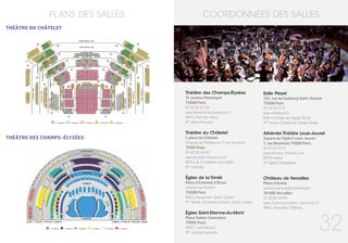 pl ans des salles

Coordonnées des salles

théâtre du châtelet

Théâtre des Champs-élysées
15, avenue Montaigne
75008 Paris
01 49 52 50 50
www.theatrechampselysees.fr
RER C Pont de l’Alma
M° Alma Marceau

théâtre des champs-élysées

Théâtre du Châtelet
1, place du Châtelet
(Caisses du Théâtre au 17, av. Victoria)
75001 Paris
01 40 28 28 40
www.chatelet-theatre.com
RER A, B, D Châtelet-Les Halles
M° Châtelet

église de la Trinité
Place d’Estienne d’Orves
(entrée rue Morlot)
75009 Paris
RER E Haussman-Saint-Lazare
M° Trinité-d’Estienne d’Orves, Saint-Lazare

église Saint-Etienne-du-Mont
Place Sainte-Geneviève
75005 Paris
RER C Luxembourg
M° Cardinal Lemoine

Salle Pleyel
252, rue du faubourg Saint-Honoré
75008 Paris
01 42 56 13 13
www.sallepleyel.fr
RER A Charles de Gaulle-étoile
M° Ternes, Charles de Gaulle-étoile

Athénée Théâtre Louis-Jouvet
Square de l’Opéra Louis-Jouvet
7, rue Boudreau 75009 Paris
01 53 05 19 19
www.athenee-theatre.com
RER A Auber
M° Opéra, Madeleine

Château de Versailles
Place d’Armes
(entrée par la grille d’honneur)
78 000 Versailles
01 30 83 78 89
www.chateauversailles-spectacles.fr
RER C Versailles-Château

32

 