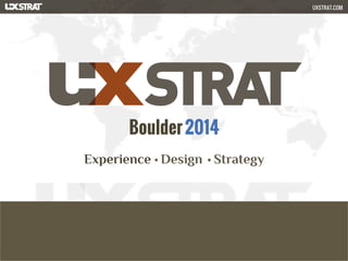 UXSTRAT.COM 
Boulder 2014 
Experience 
Ÿ Design Ÿ Strategy 
Copyright Paul Bryan 2014 1 
 