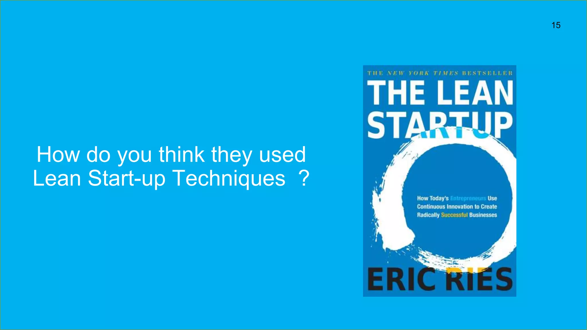 How do you think they used
Lean Start-up Techniques ?
15
 