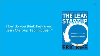 How do you think they used
Lean Start-up Techniques ?
15
 