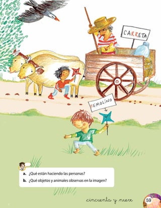 a.	 ¿Qué están haciendo las personas?
b.	 ¿Qué objetos y animales observas en la imagen?
&cincuenta y &nueve 59
 