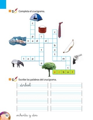 c
a
r c
p c o
n a d a d o r
r b
t a
e t
t a p i r a r m a
a r
c
á r b o l
&ochenta y &dos
&árbol
1
Completa el crucigrama.
2
Escribe las palabras del crucigrama.
82
 