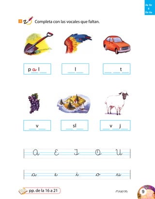 A
&a
O UI
&i &o &u
E
&e
m ivm i m ivm ijm im islm i
pm ilm i m ilm i m iim itm i
Aa Ee
Ii
Oo Uu
2
Completa con las vocales que faltan.
a
&nueve 99pp. de la 16 a 21
 