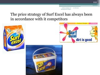 112

                              Indian Institute of   12/18/2012
                             Management Raipur




The price strategy of Surf Excel has always been
in accordance with it competitors
 