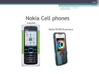 121

              Indian Institute of   12/18/2012
             Management Raipur




Nokia Cell phones
 