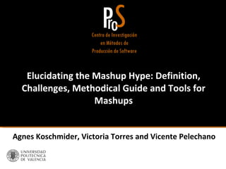 Elucidating the Mashup Hype: Definition, Challenges, Methodical Guide and Tools for Mashups Agnes Koschmider, Victoria Torres and Vicente Pelechano 