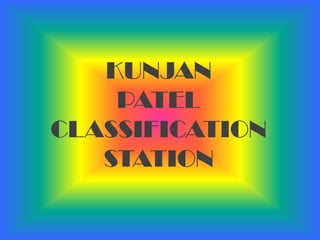 KUNJAN  PATEL  CLASSIFICATION STATION 