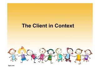 The Client in Context
 