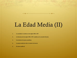La Edad Media (II)
1.

La sociedad y la cultura en los siglos XIII y XIV

2.

La literatura de los siglos XIII y XIV: cambios en la creación literaria

3.

Los inicios de la prosa castellana

4.

La poesía medieval culta: el mester de clerecía

5.

El teatro medieval

 