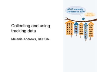 Collecting and using
tracking data
Melanie Andrews, RSPCA
 
