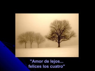 "Amor de lejos...
felices los cuatro"
 