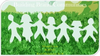 Building Brand Communities
Hemant Verma
PGP31377
Brand Management, Sec-B
 