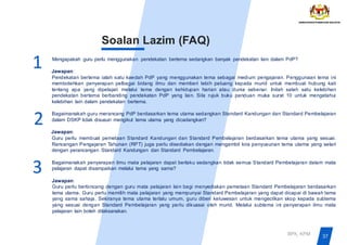 37
BPK, KPM
Soalan Lazim (FAQ)
Mengapakah guru perlu menggunakan pendekatan bertema sedangkan banyak pendekatan lain dalam PdP?
Jawapan:
Pendekatan bertema ialah satu kaedah PdP yang menggunakan tema sebagai medium pengajaran. Penggunaan tema ini
membolehkan penyerapan pelbagai bidang ilmu dan memberi lebih peluang kepada murid untuk membuat hubung kait
tentang apa yang dipelajari melalui tema dengan kehidupan harian atau dunia sebenar. Inilah salah satu kelebihan
pendekatan bertema berbanding pendekatan PdP yang lain. Sila rujuk buku panduan muka surat 10 untuk mengetahui
kelebihan lain dalam pendekatan bertema.
Bagaimanakah guru merancang PdP berdasarkan tema utama sedangkan Standard Kandungan dan Standard Pembelajaran
dalam DSKP tidak disusun mengikut tema utama yang dicadangkan?
Jawapan:
Guru perlu membuat pemetaan Standard Kandungan dan Standard Pembelajaran berdasarkan tema utama yang sesuai.
Rancangan Pengajaran Tahunan (RPT) juga perlu disediakan dengan mengambil kira penyusunan tema utama yang selari
dengan perancangan Standard Kandungan dan Standard Pembelajaran.
Bagaimanakah penyerapan ilmu mata pelajaran dapat berlaku sedangkan tidak semua Standard Pembelajaran dalam mata
pelajaran dapat disampaikan melalui tema yang sama?
Jawapan:
Guru perlu berbincang dengan guru mata pelajaran lain bagi menyediakan pemetaan Standard Pembelajaran berdasarkan
tema utama. Guru perlu memilih mata pelajaran yang mempunyai Standard Pembelajaran yang dapat dicapai di bawah tema
yang sama sahaja. Sekiranya tema utama terlalu umum, guru diberi keluwesan untuk mengecilkan skop kepada subtema
yang sesuai dengan Standard Pembelajaran yang perlu dikuasai oleh murid. Melalui subtema ini penyerapan ilmu mata
pelajaran lain boleh dilaksanakan.
1
2
3
 