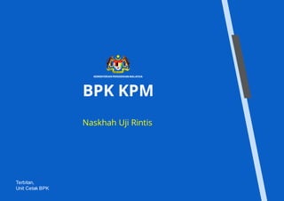 BPK KPM
Naskhah Uji Rintis
Terbitan,
Unit Cetak BPK
 