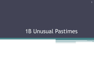 1B Unusual Pastimes
1
 