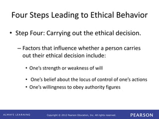 Copyright © 2012 Pearson Education, Inc. All rights reserved.
Four Steps Leading to Ethical Behavior
• Step Four: Carrying...