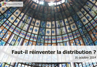 Faut-il réinventer la distribution ? 
16 octobre 2014 
 