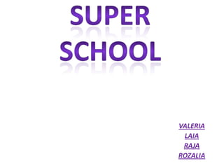 SUPER SCHOOL VALERIA LAIA RAJA ROZALIA 