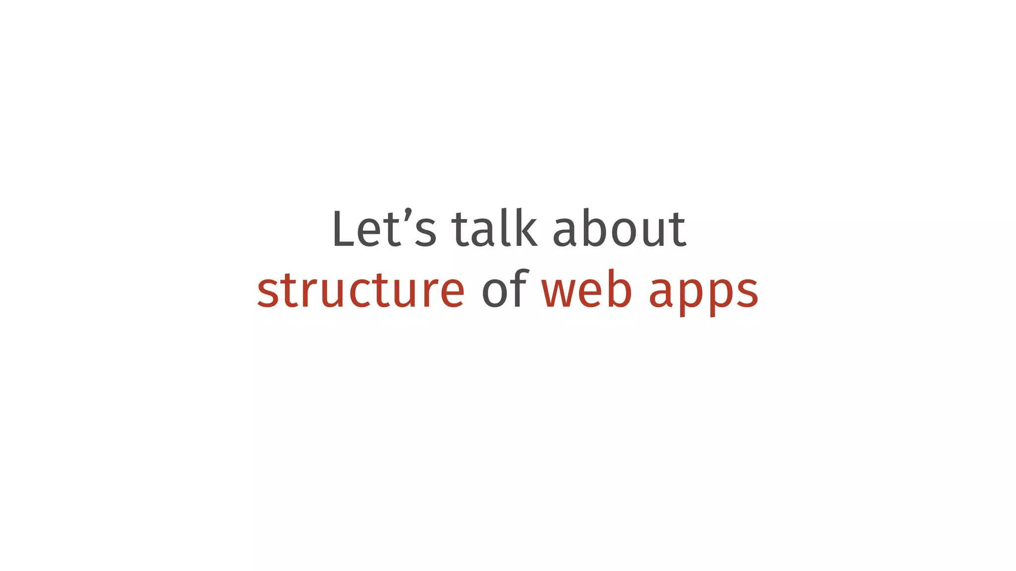 Let’s talk about structure of web apps 
