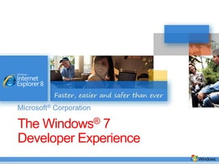 The Windows® 7 Developer Experience Microsoft® Corporation 