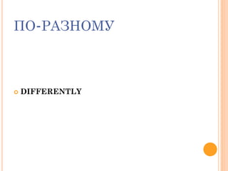 ПО-РАЗНОМУ
 DIFFERENTLY
 