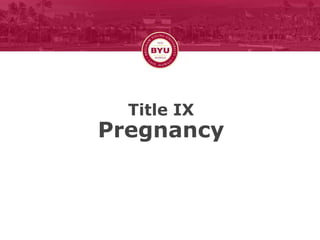Title IX
Pregnancy
 