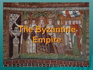 The ByzantineThe Byzantine
EmpireEmpire
 