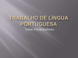 Trabalho de língua portuguesa Tema: Fotojornalismo 