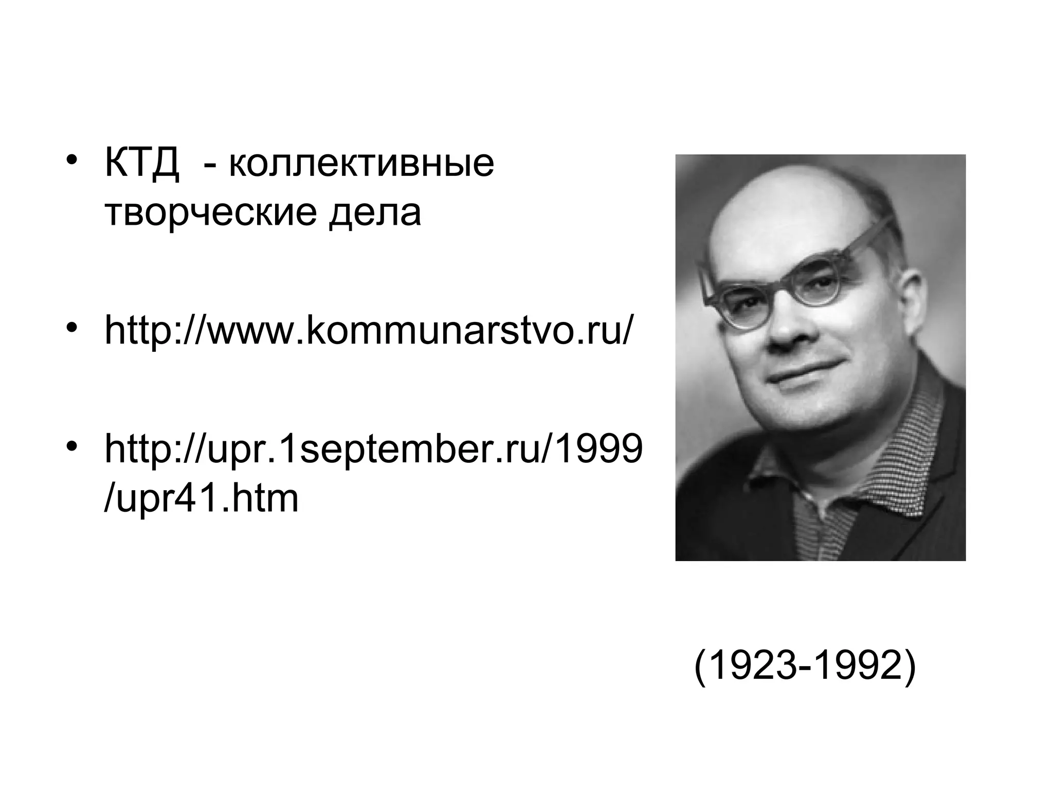 • КТД - коллективные
  творческие дела

• http://www.kommunarstvo.ru/

• http://upr.1september.ru/1999
  /upr41.htm



                                  (1923-1992)
 