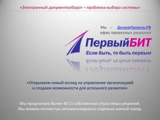 «Электронный документооборот – проблема выбора системы»

Мы --

ДелаемПроекты.РФ

«Открываем новый взгляд на управление организацией
и создаем возможности для успешного развития»
Мы предлагаем более 40 (!) собственных отраслевых решений.
Мы можем полностью автоматизировать отдельно взятый город.

 