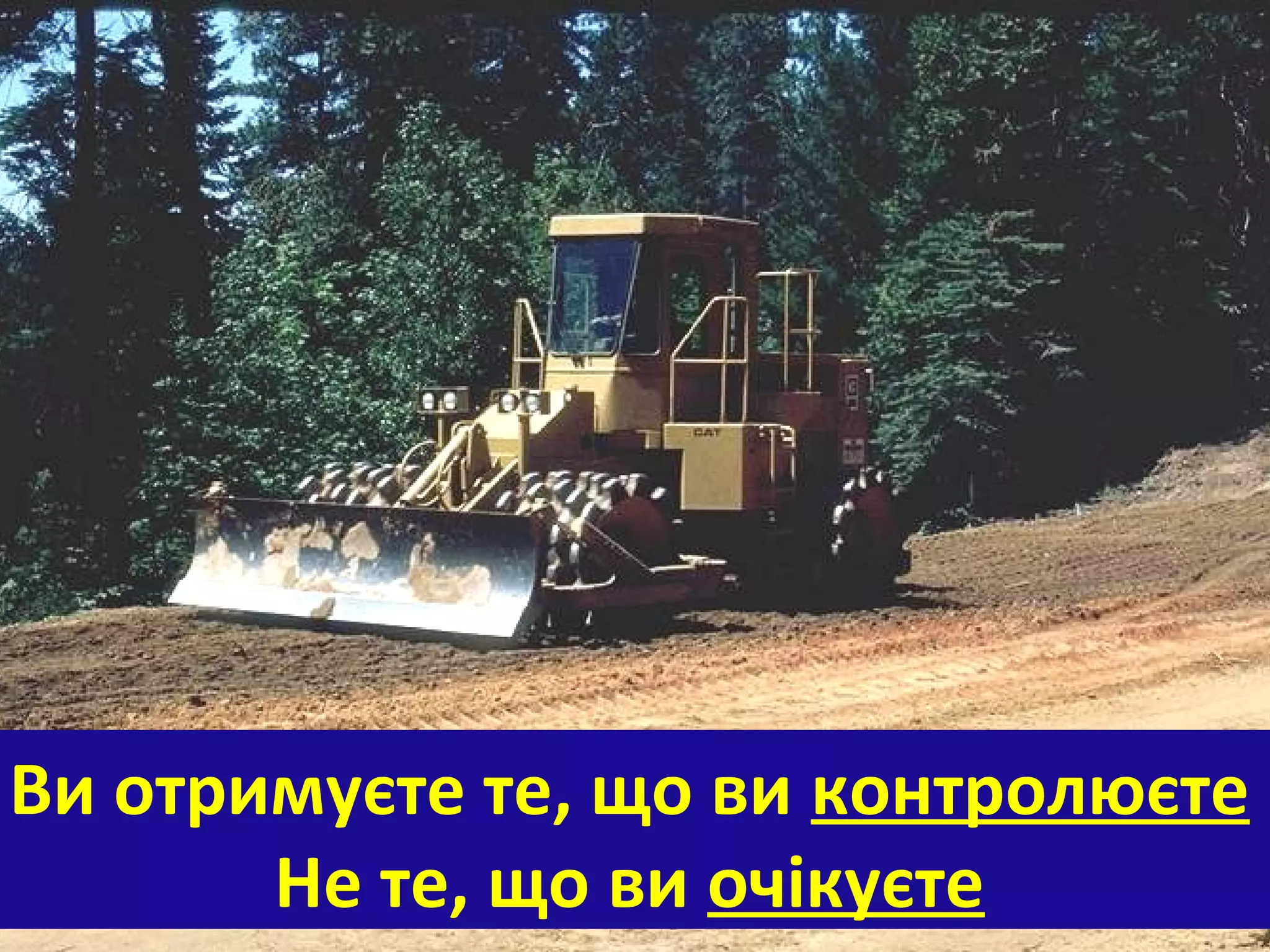 Ви отримуєте те, що ви контролюєте
Не те, що ви очікуєте
 