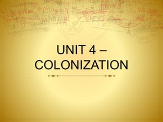UNIT 4 –
COLONIZATION
 