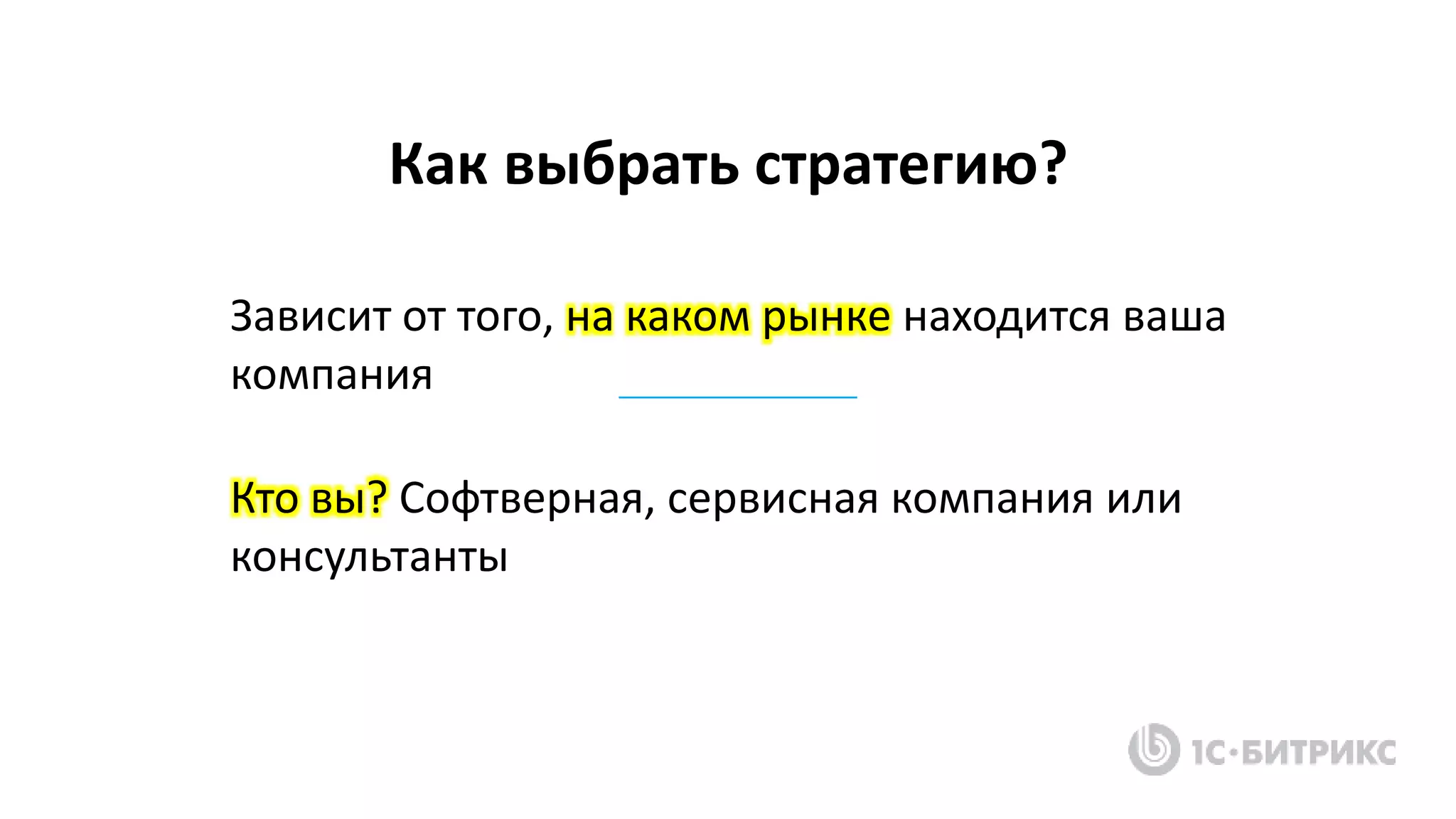 Как выбрать стратегию?
Зависит от того, на каком рынке находится ваша
компания
Кто вы? Софтверная, сервисная компания или
консультанты
 
