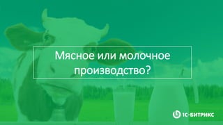 Мясное или молочное
производство?
 