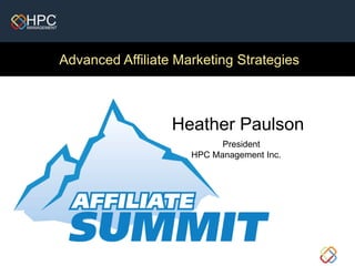 Advanced Affiliate Marketing Strategies
Heather Paulson
President
HPC Management Inc.
 