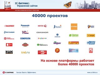 40000 проектов




   На основе платформы работает
            более 40000 проектов
 