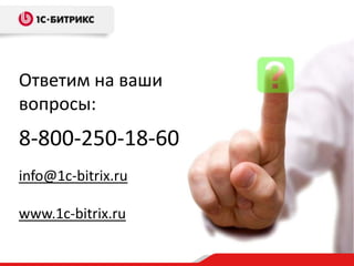 Ответим на ваши
вопросы:
8-800-250-18-60
info@1c-bitrix.ru

www.1c-bitrix.ru
 