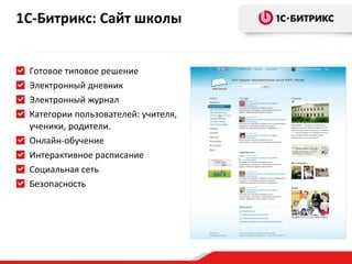 1С-Битрикс: Сайт школы Готовое типовое решение Электронный дневник Электронный журнал Категории пользователей: учителя, ученики, родители. Онлайн-обучение Интерактивное расписание Социальная сеть Безопасность 