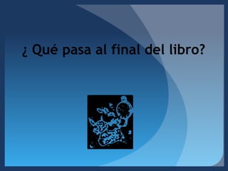 ¿ Qué pasa al final del libro? 