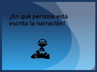 ¿En qué persona está escrita la narración?