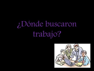 ¿Dónde buscarontrabajo?