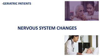 -GERIATRIC PATIENTS
NERVOUS SYSTEM CHANGES
 