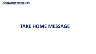 -GERIATRIC PATIENTS
TAKE HOME MESSAGE
 
