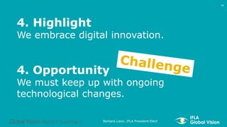 4. Highlight
We embrace digital innovation.
4. Opportunity
We must keep up with ongoing
technological changes.
Global Visi...