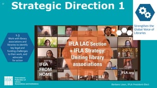 Strengthen the
Global Voice of
Libraries
Strategic Direction 1
1.3
Work with library
associations and
libraries to identif...