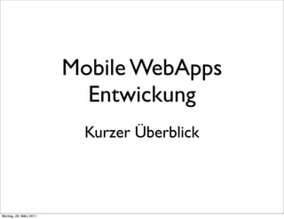 Mobile WebApps
                          Entwickung
                         Kurzer Überblick



Montag, 28. März 2011
 