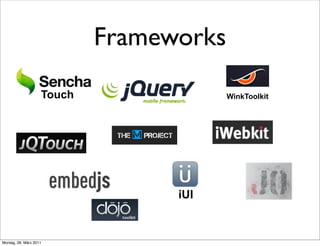 Frameworks

                    Touch                WinkToolkit




                                  iUI


Montag, 28. März 2011
 