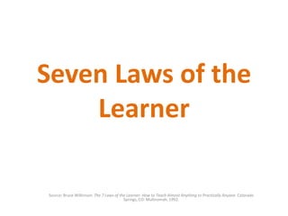 Seven Laws of the Learner Source: Bruce Wilkinson. The 7 Laws of the Learner: How to Teach Almost Anything to Practically Anyone. Colorado Springs, CO: Multnomah, 1992. 